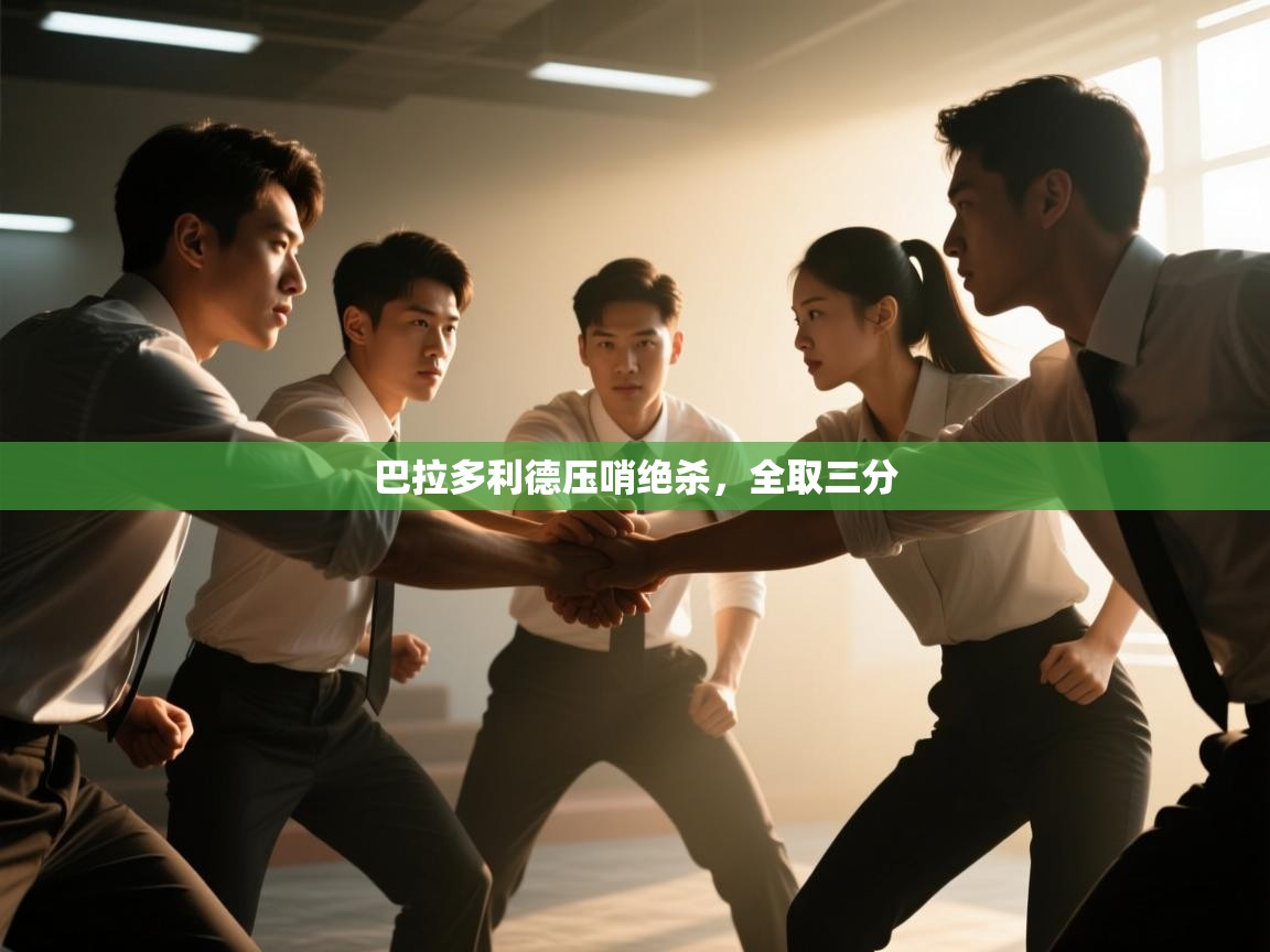 巴拉多利德压哨绝杀,全取三分 第1张