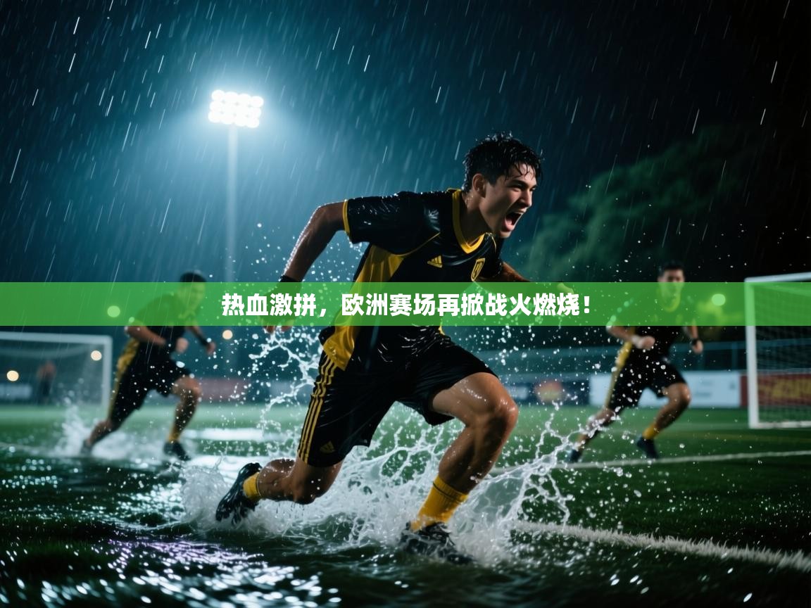 热血激拼，欧洲赛场再掀战火燃烧！  第2张